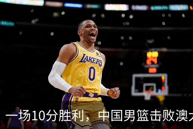 一场10分胜利，中国男篮击败澳大利亚！王俊杰23分，崔永熙12分