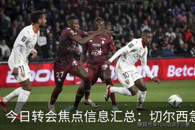 今日转会焦点信息汇总：切尔西急了！亚特兰大后卫即将披上蓝军战袍