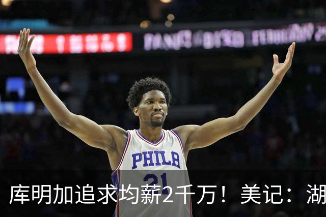 库明加追求均薪2千万！美记：湖人可拉雄鹿成第三方，签换四年8550万