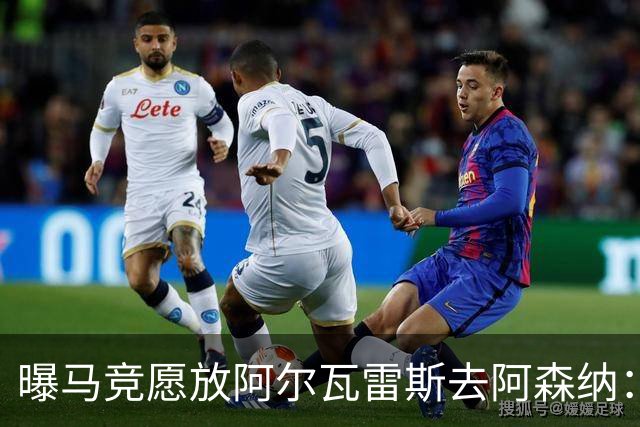 曝马竞愿放阿尔瓦雷斯去阿森纳：体育总监已直接会谈，球员对重返英超持开放态度