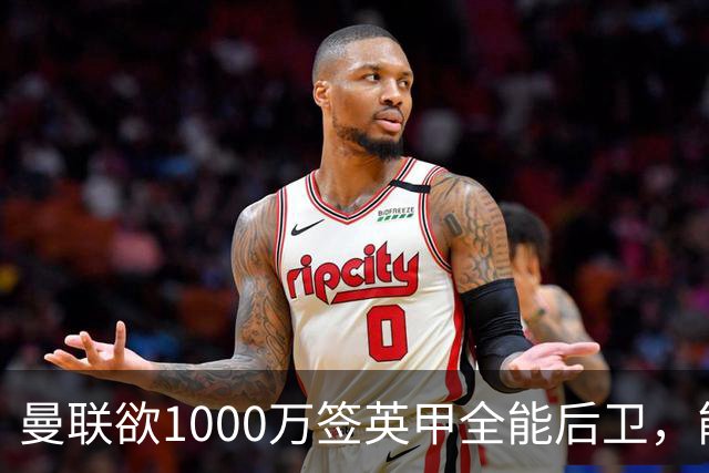曼联欲1000万签英甲全能后卫，能打中卫左闸一个顶俩！霍尔太贵买不起