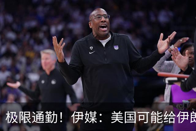 极限通勤！伊媒：美国可能给伊朗发放世界杯小时签证
