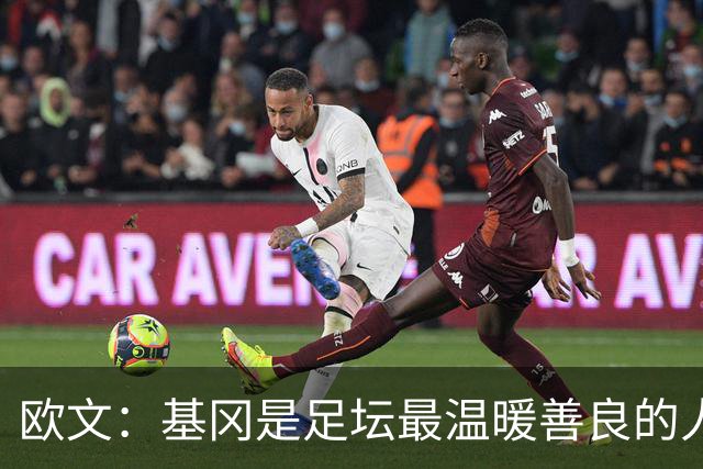 欧文：基冈是足坛最温暖善良的人，他发自内心地热爱大家