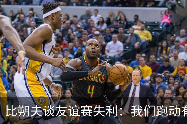 比朔夫谈友谊赛失利：我们跑动有所欠缺，很高兴能罚进点球