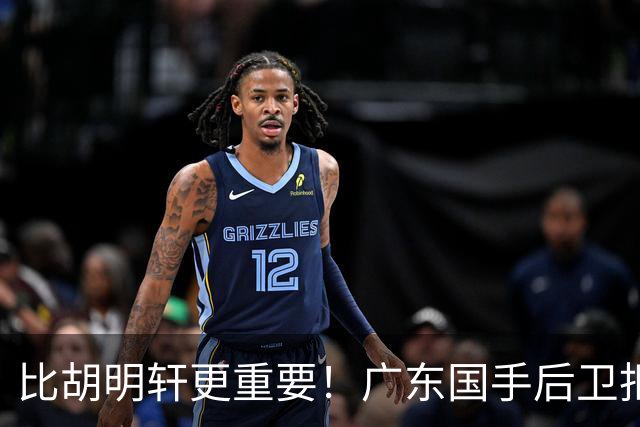 比胡明轩更重要！广东国手后卫拒绝被挖走，这可是宏远第一领军者