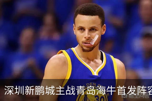 深圳新鹏城主战青岛海牛首发阵容出炉！