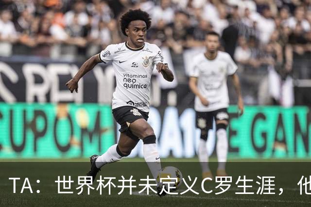 TA：世界杯并未定义C罗生涯，他的职业生涯由他创造的纪录来定义